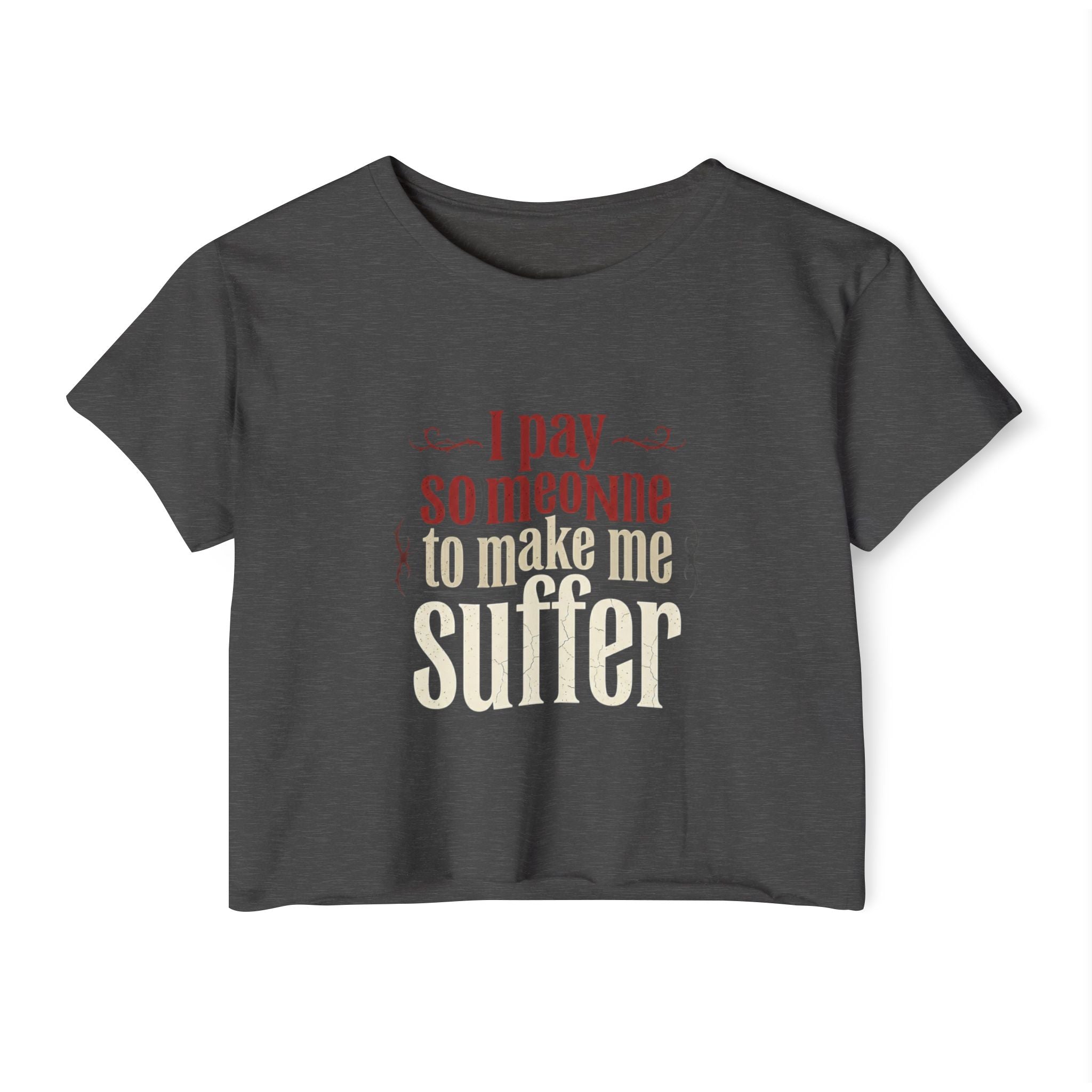 I Pay Someone To Make Me Suffer Women's Festival Crop Top