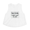 Sorry I'm Late I Didn't Want to Come Women's Crop Top