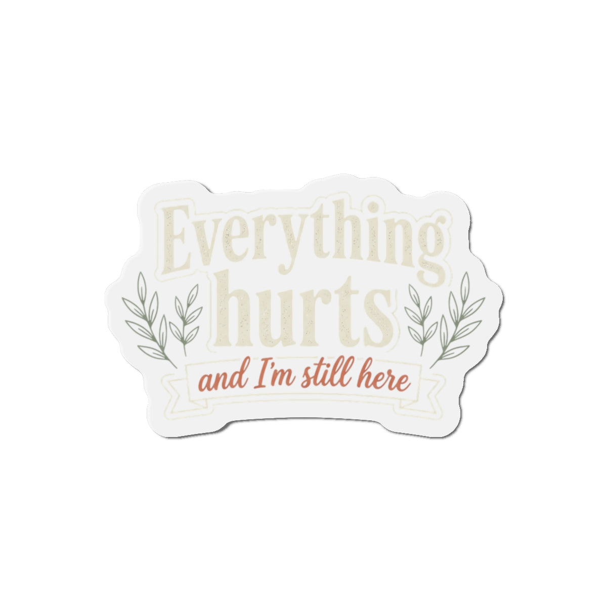 Everything Hurts and I'm Still Here Die-Cut Magnets