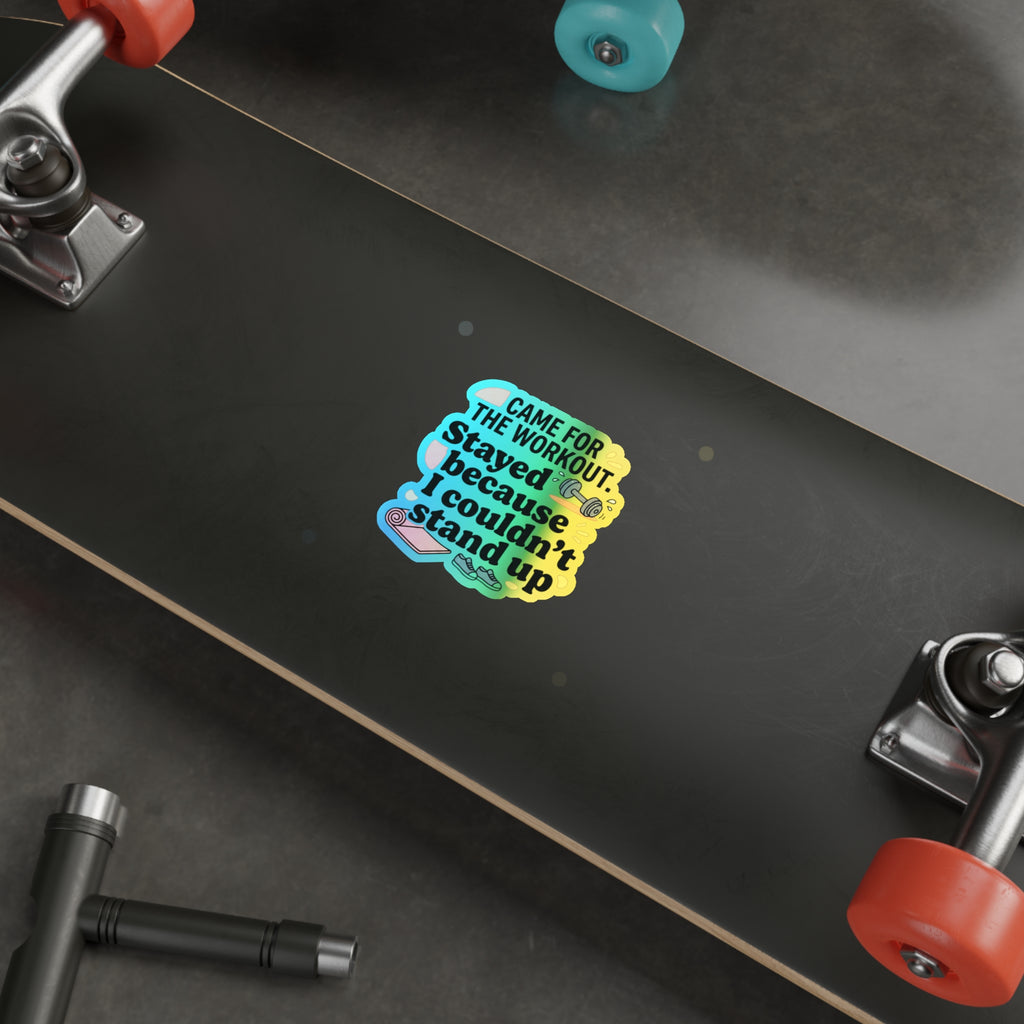 Came for the Workout Stayed Because I Couldn't Stand Up Holographic Die-cut Stickers