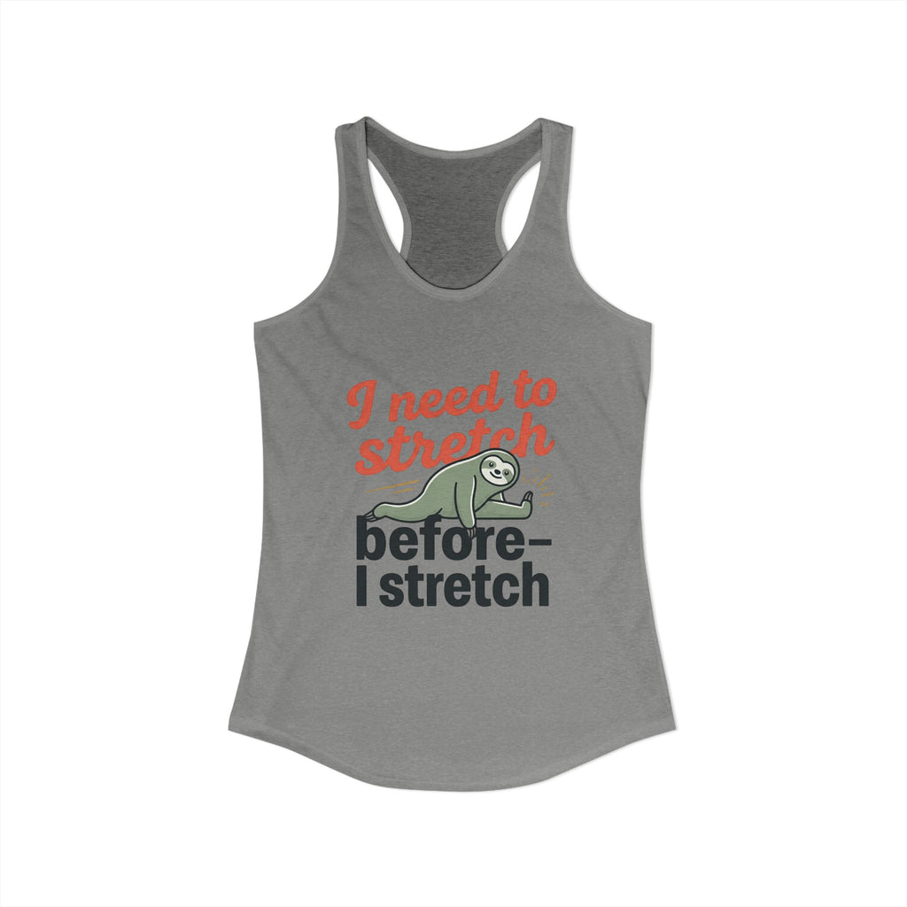 I Need to Stretch Before I Stretch Women's Ideal Racerback Tank