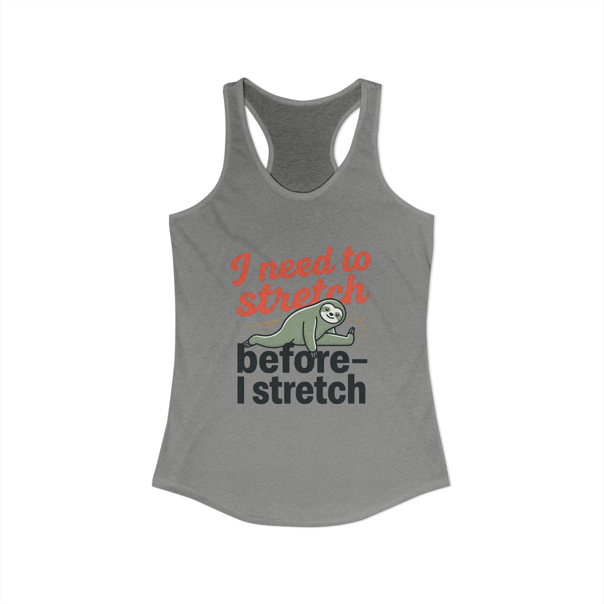 I Need to Stretch Before I Stretch Women's Ideal Racerback Tank