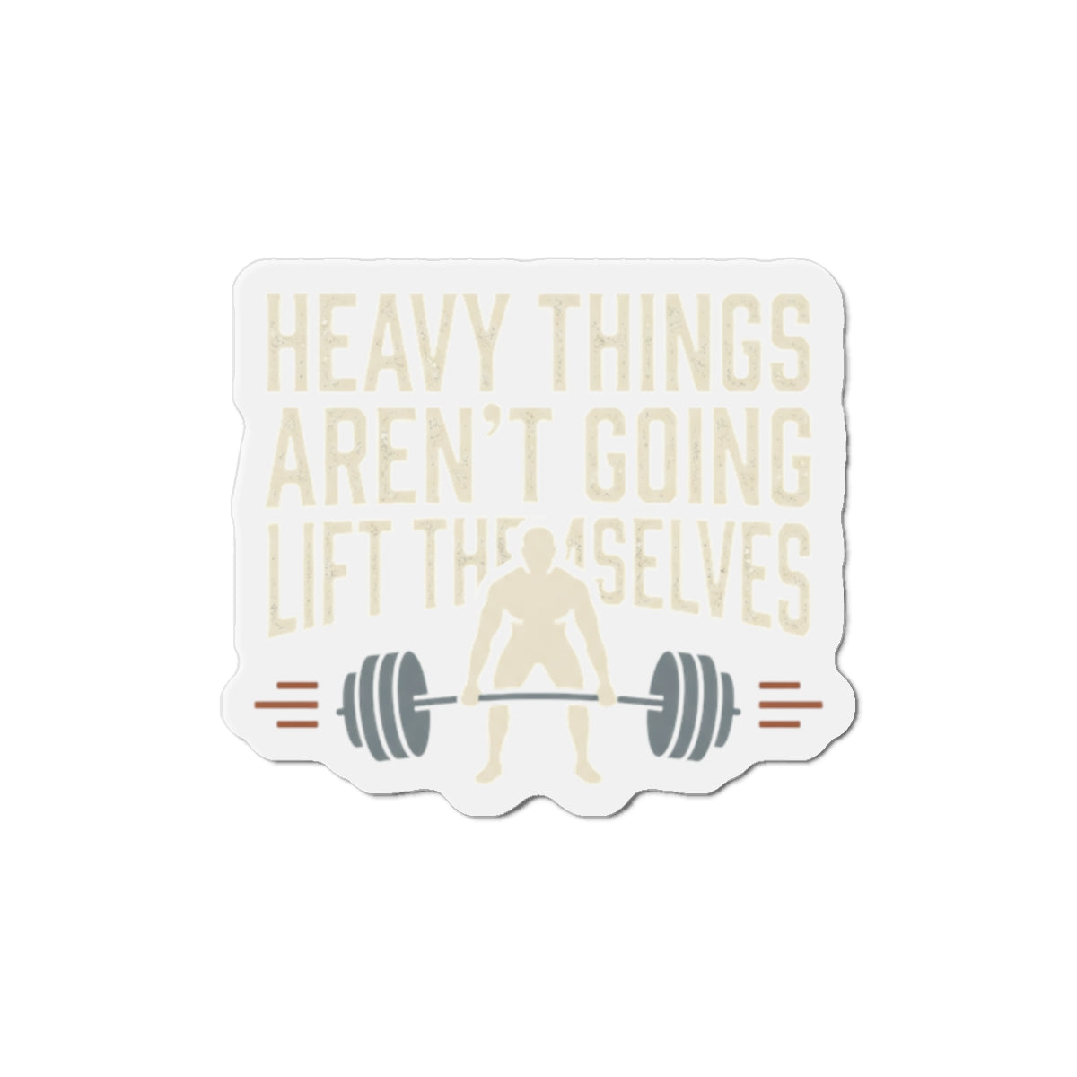 Heavy Things Aren't Going to Lift Themselves Die-Cut Magnets