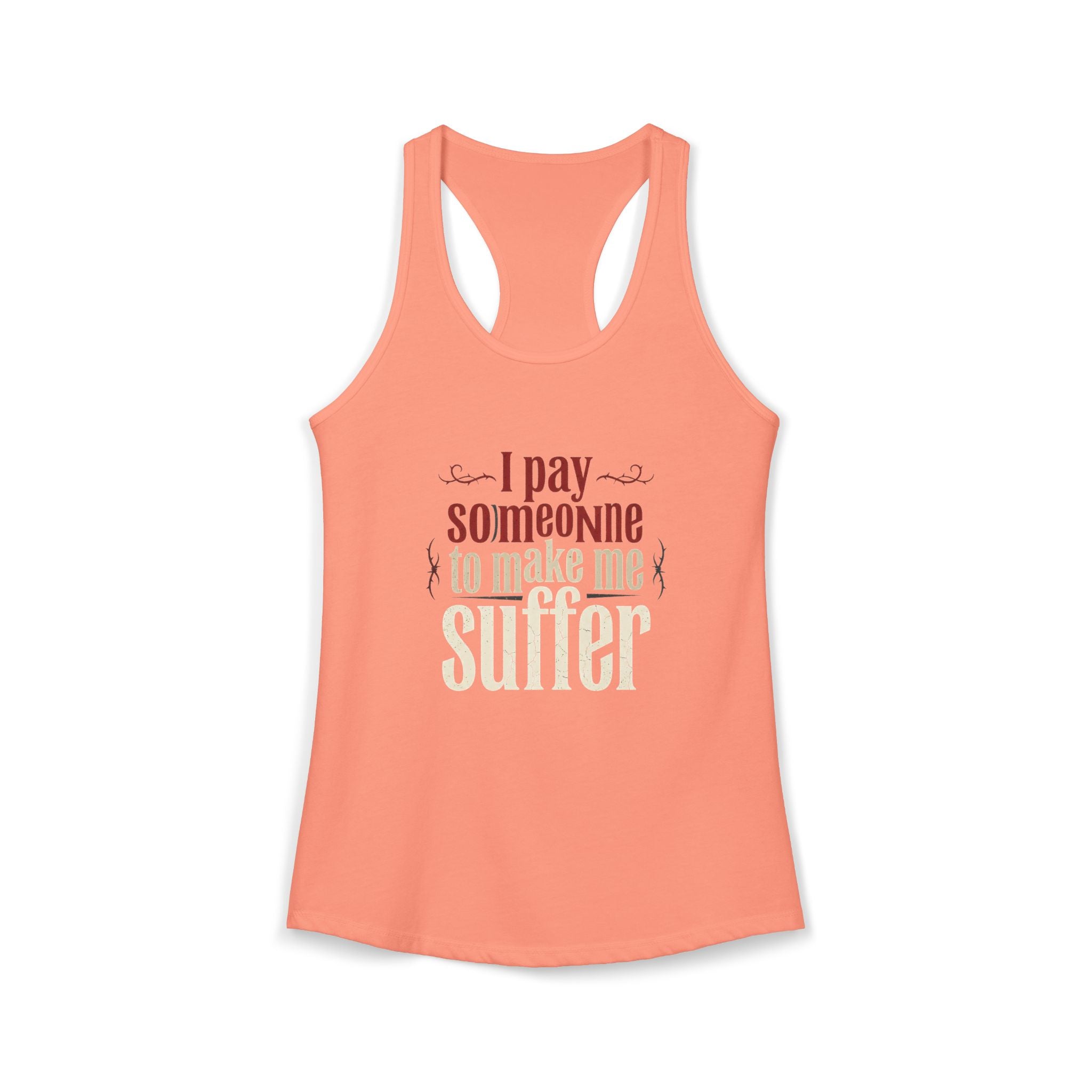 I Pay Someone To Make Me Suffer Women's Ideal Racerback Tank
