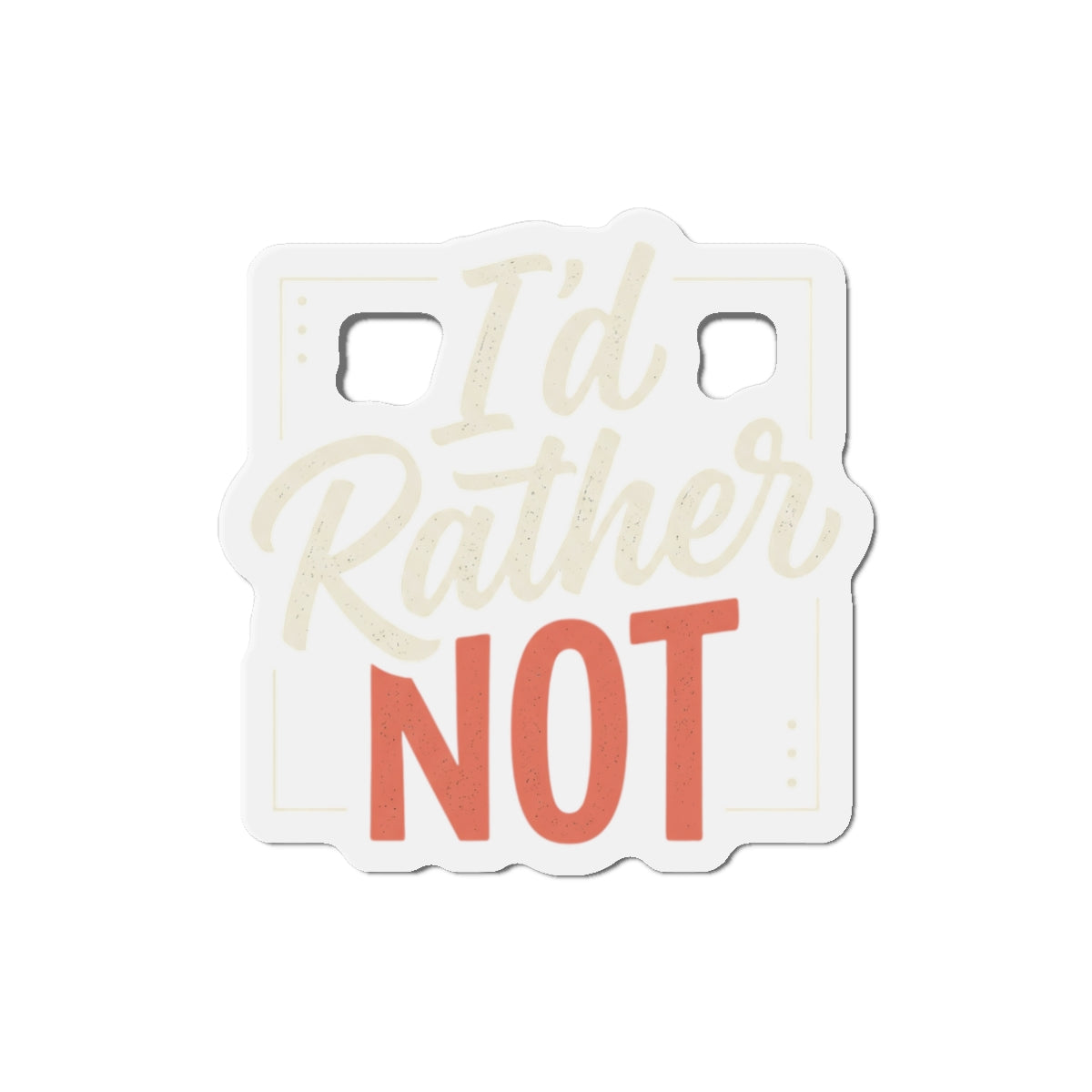I'd Rather Not Die-Cut Magnets