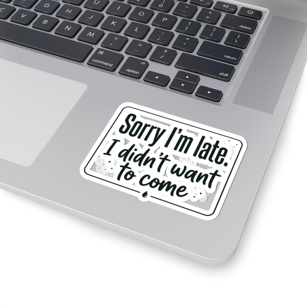 Sorry I'm Late I Didn't Want to Come Kiss-Cut Stickers
