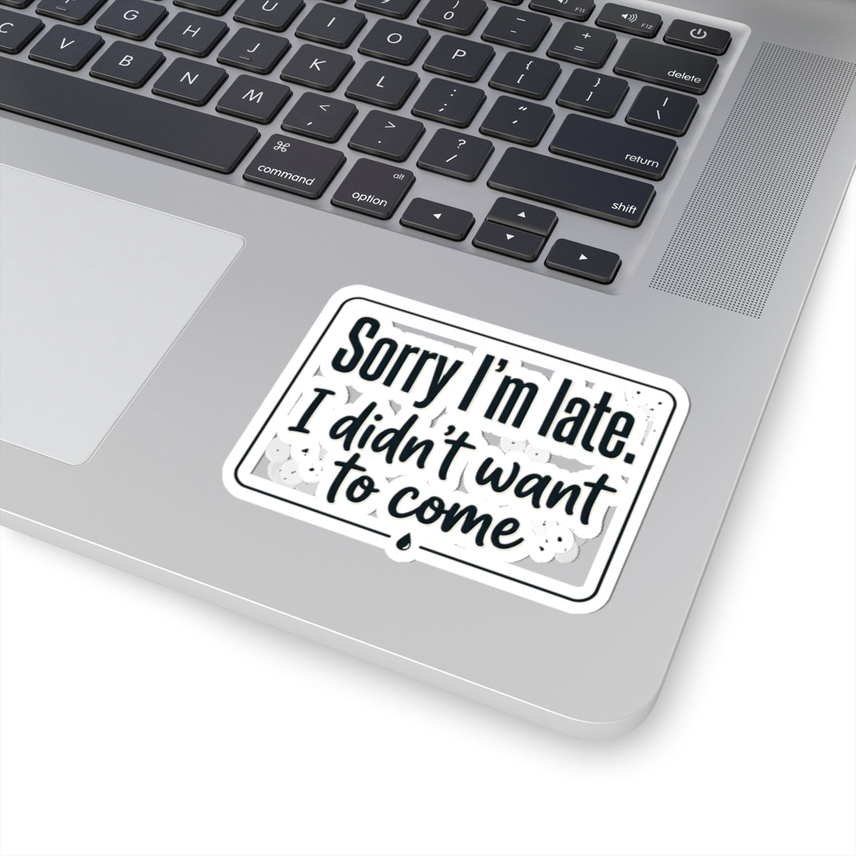 Sorry I'm Late I Didn't Want to Come Kiss-Cut Stickers