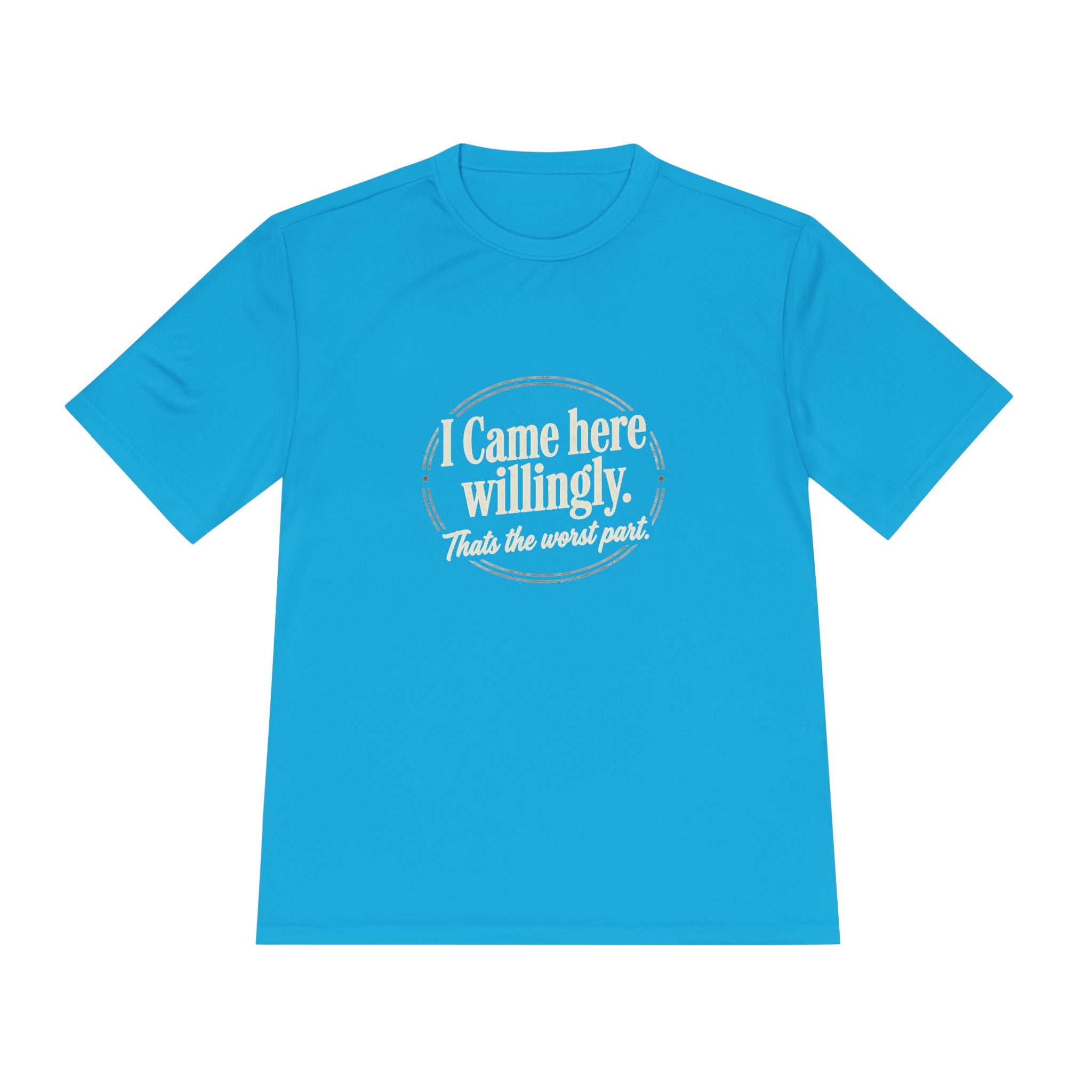 I Came Here Willingly That's The Worst Part Unisex Moisture Wicking Tee