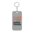 I Need to Stretch Before I Stretch Double-Sided Keychain Charm