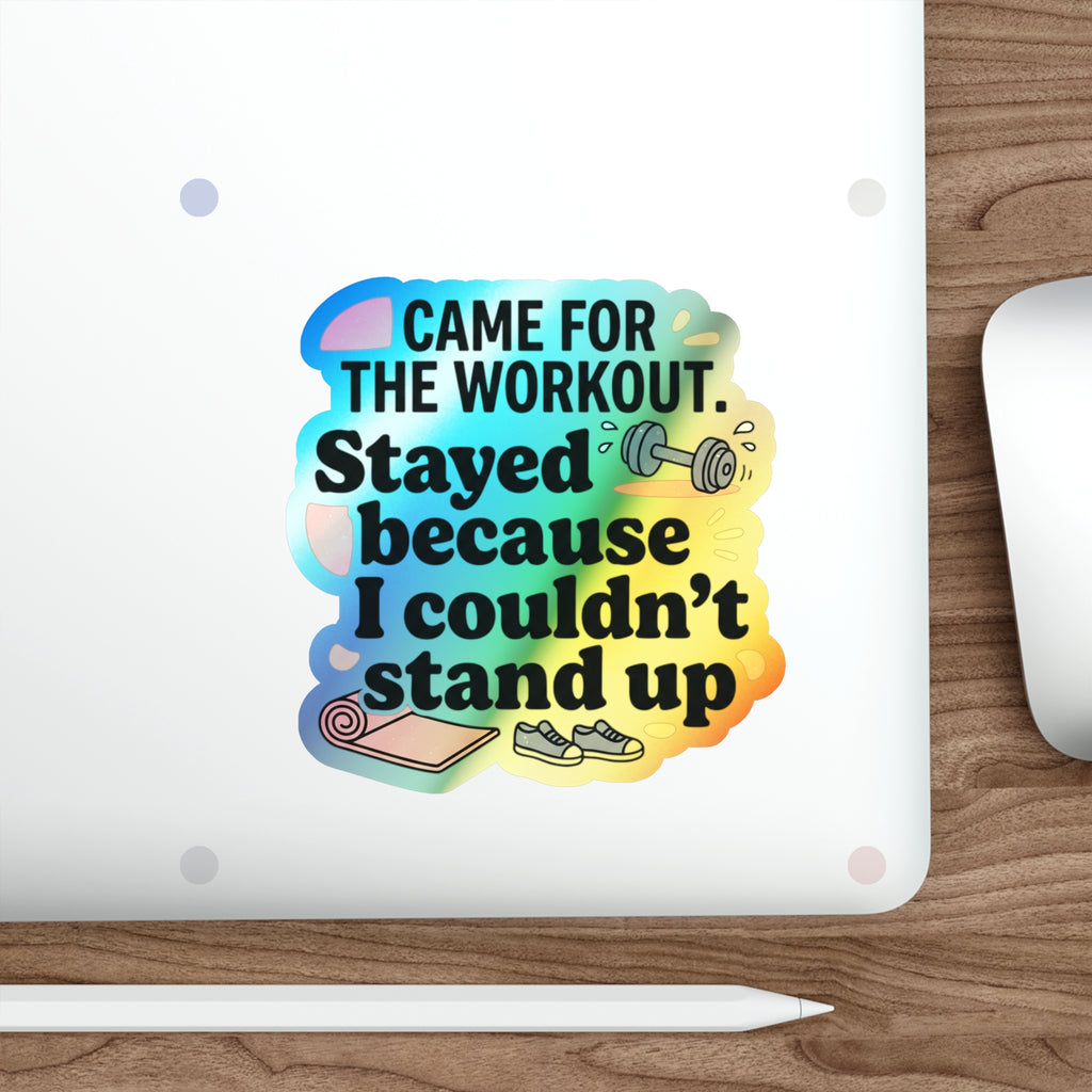 Came for the Workout Stayed Because I Couldn't Stand Up Holographic Die-cut Stickers