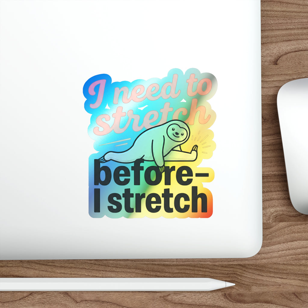 I Need to Stretch Before I Stretch Holographic Die-cut Stickers