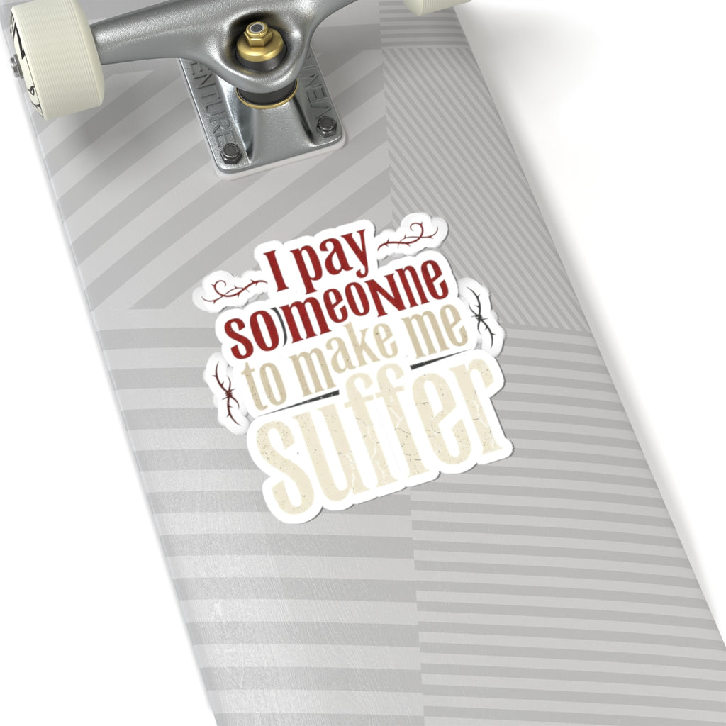 I Pay Someone To Make Me Suffer Kiss-Cut Stickers