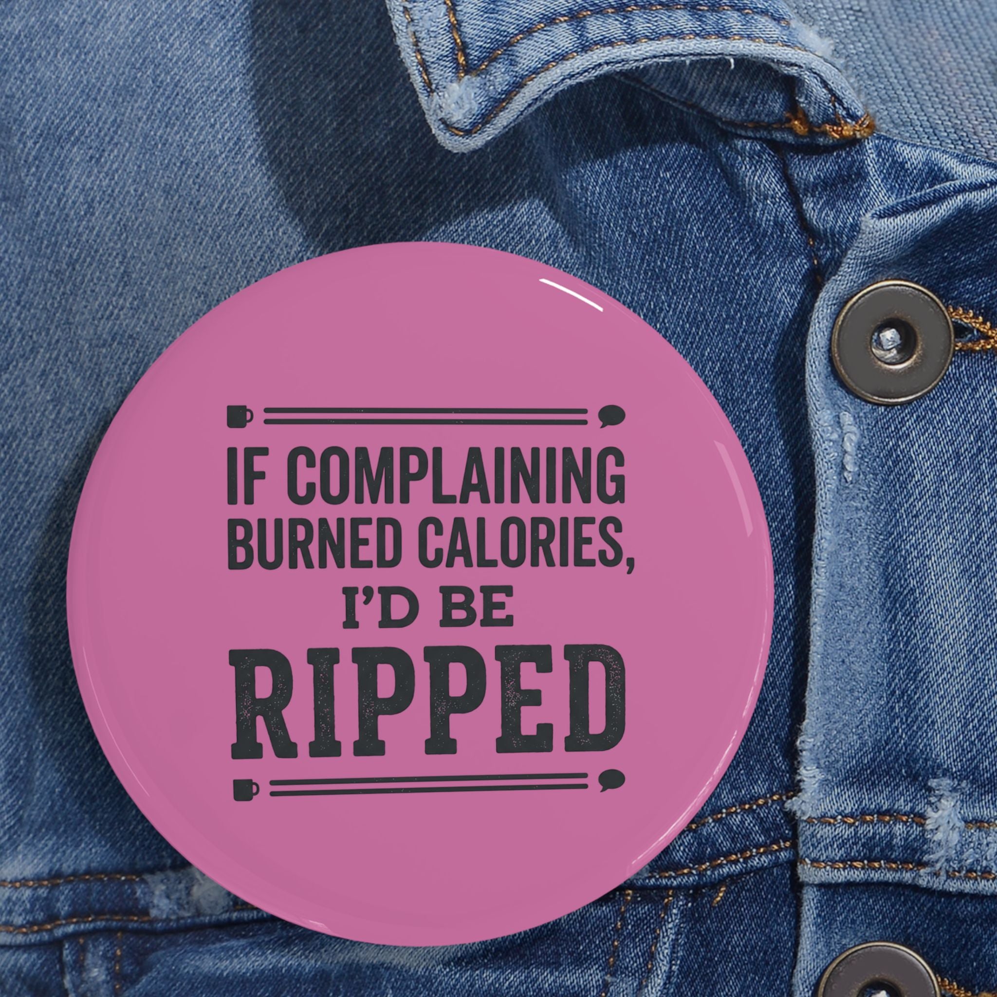 If Complaing Burned Calories I'd be Ripped Round Pins