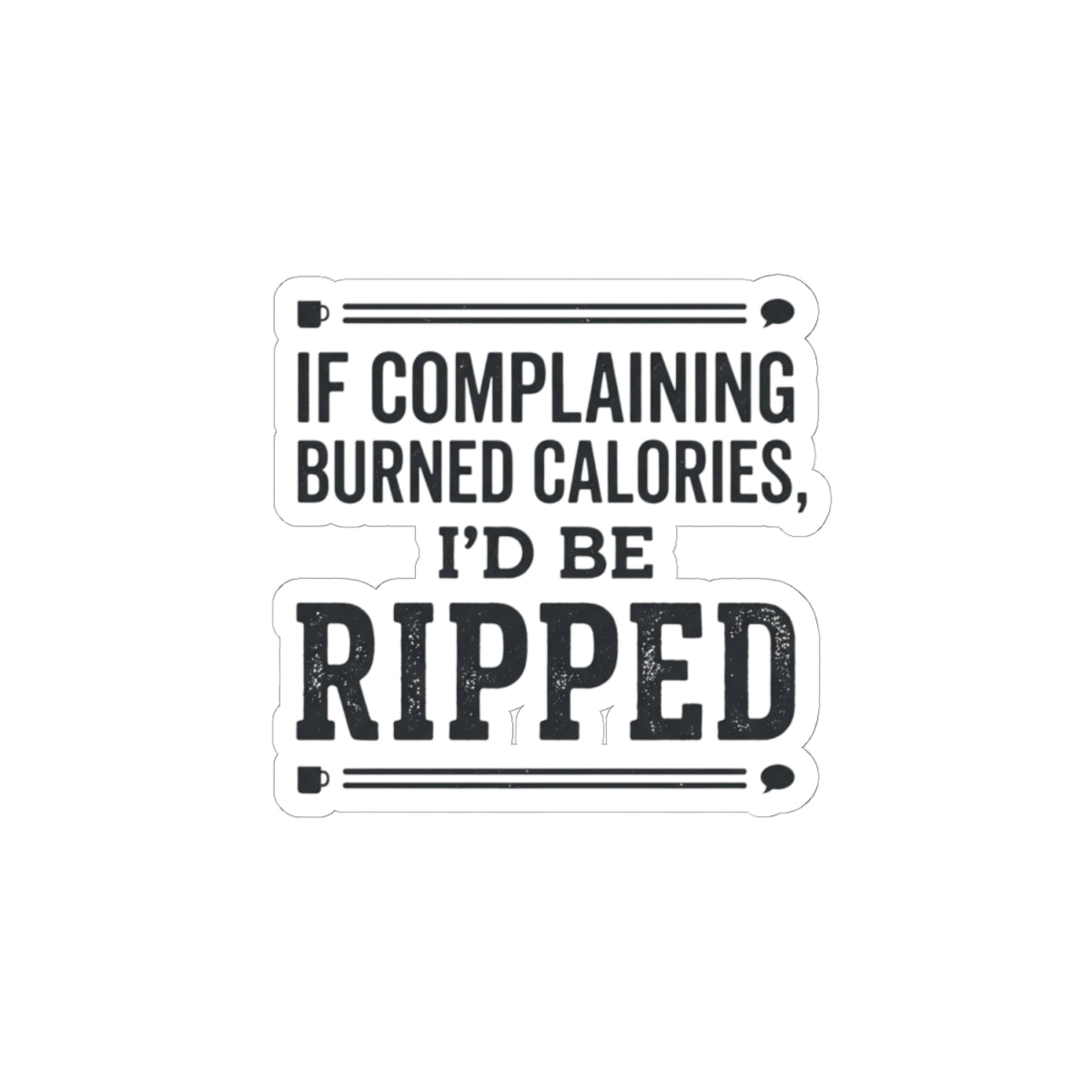 If Complaing Burned Calories I'd be Ripped Kiss-Cut Stickers