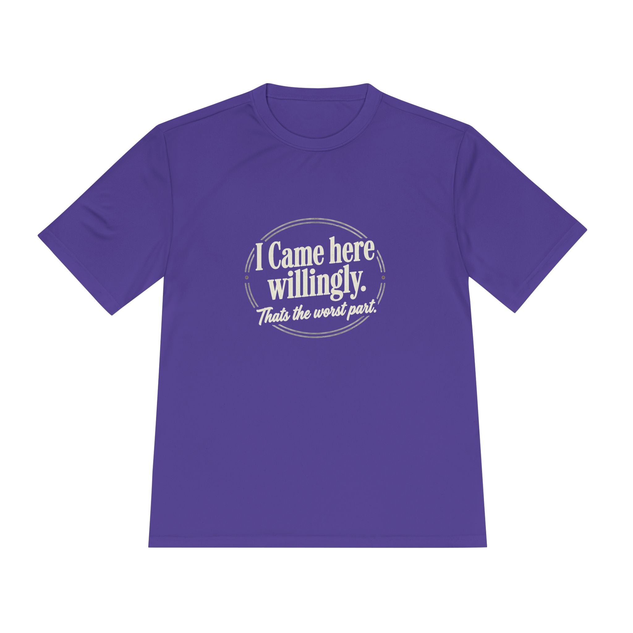 I Came Here Willingly That's The Worst Part Unisex Moisture Wicking Tee