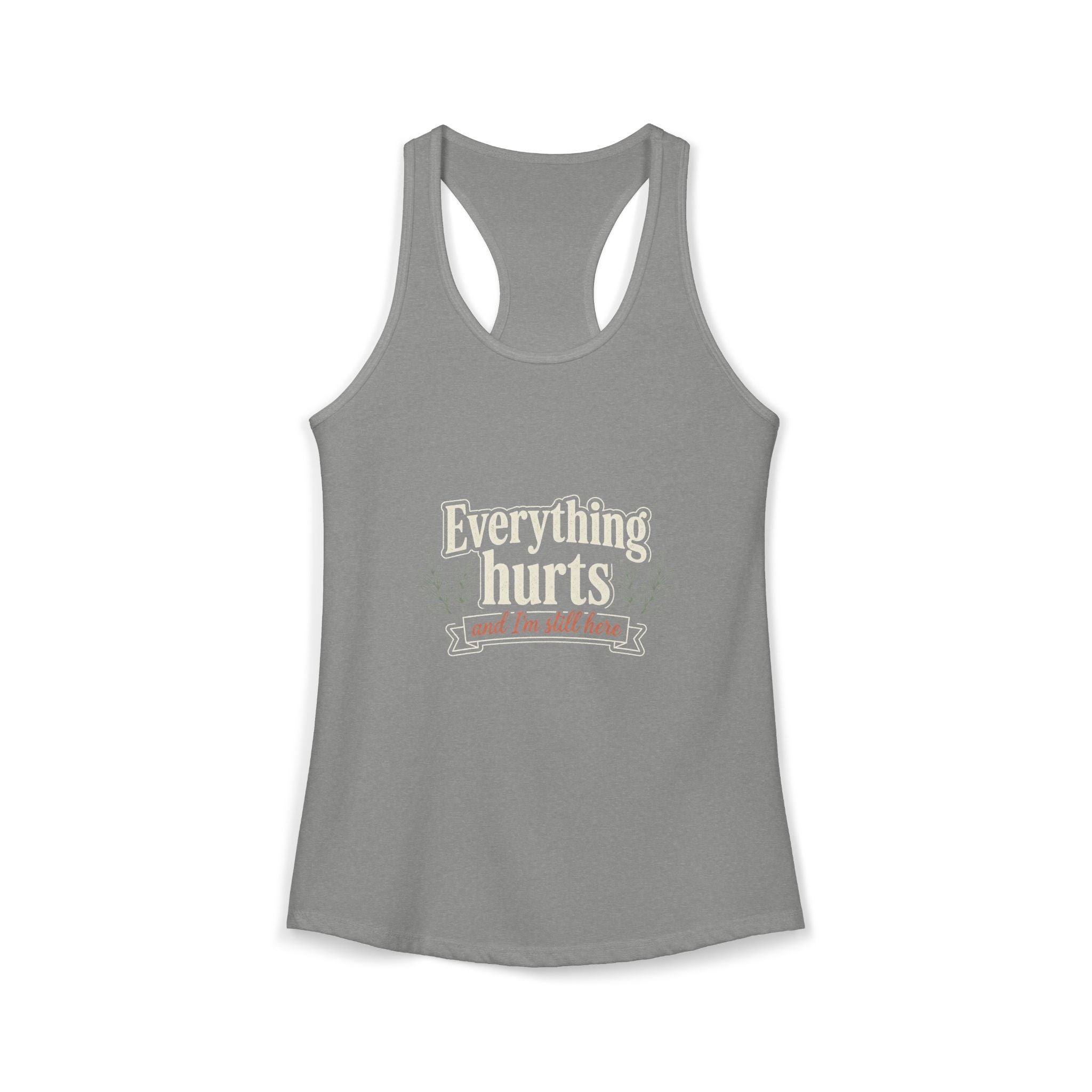 Everything Hurts and I'm Still Here Women's Ideal Racerback Tank