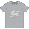 I Came Here Willingly Dri-Power 100% Polyester T-Shirt