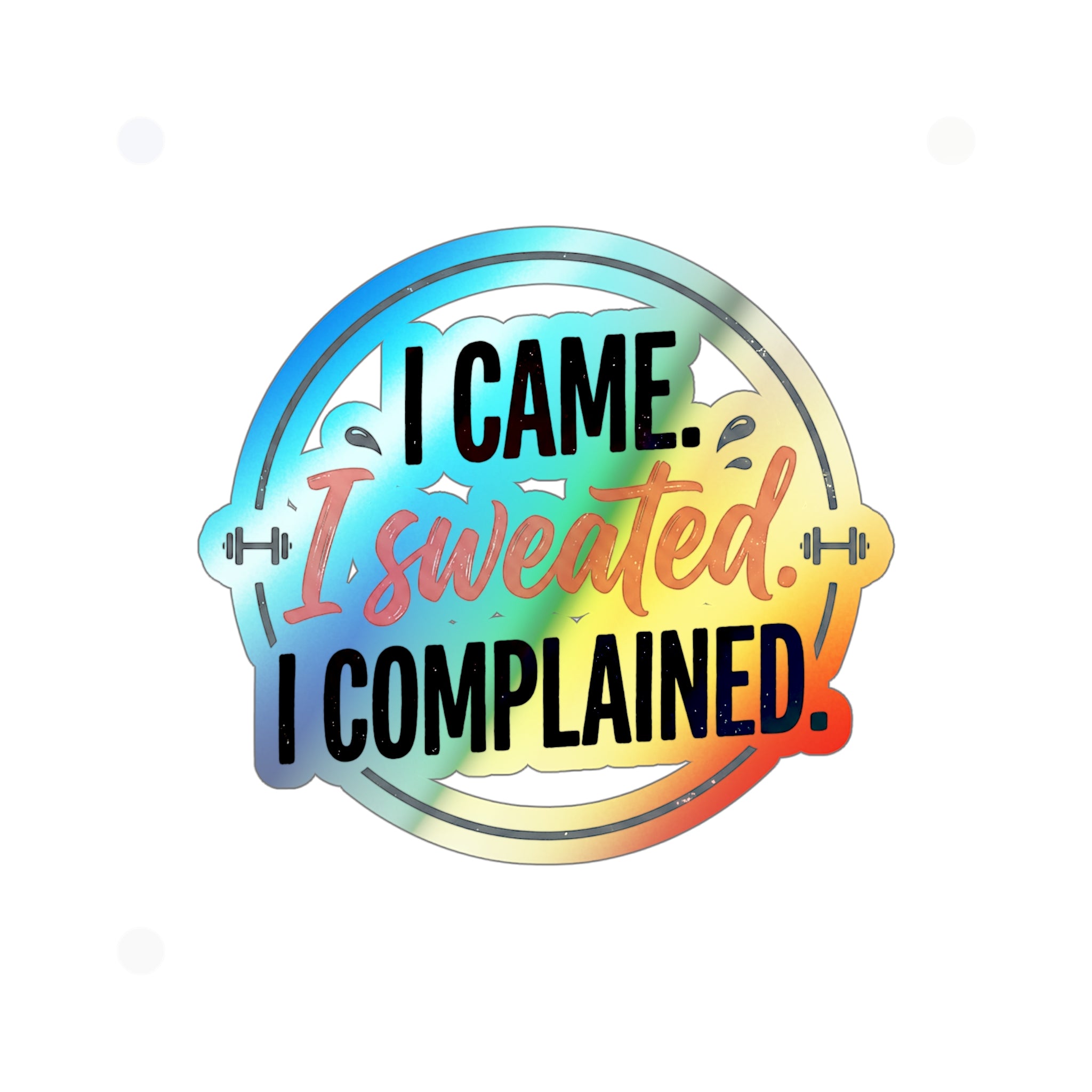 I Came I Sweated I Complained Holographic Die-cut Stickers