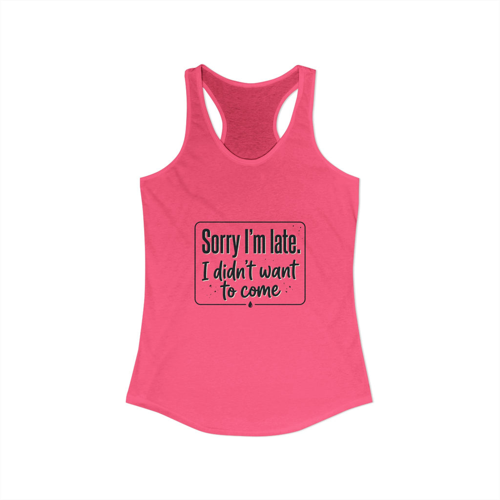 Sorry I'm Late I Didn't Want to Come Women's Ideal Racerback Tank