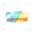 My Warm-Up is Your Workout Holographic Die-cut Stickers