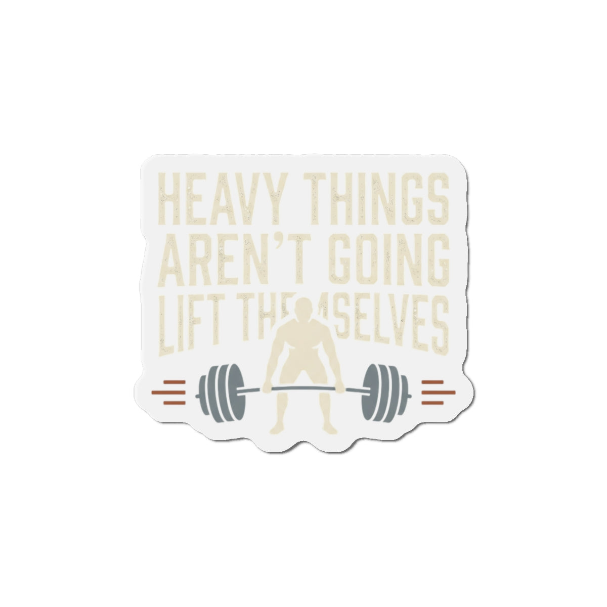 Heavy Things Aren't Going to Lift Themselves Die-Cut Magnets