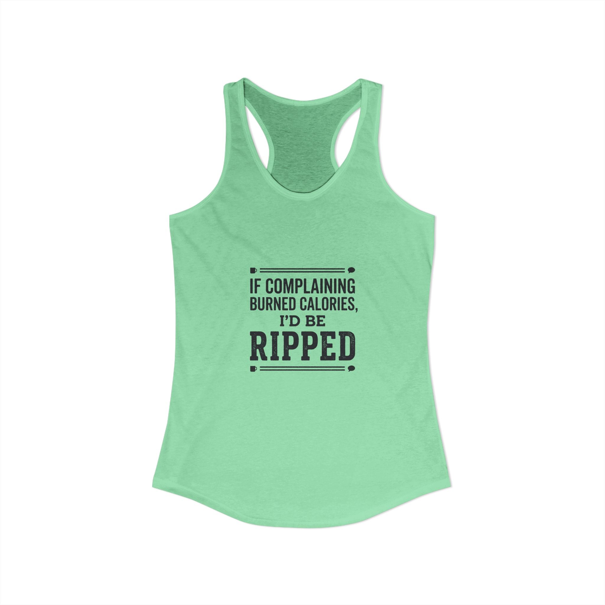 If Complaing Burned Calories I'd be Ripped Women's Ideal Racerback Tank