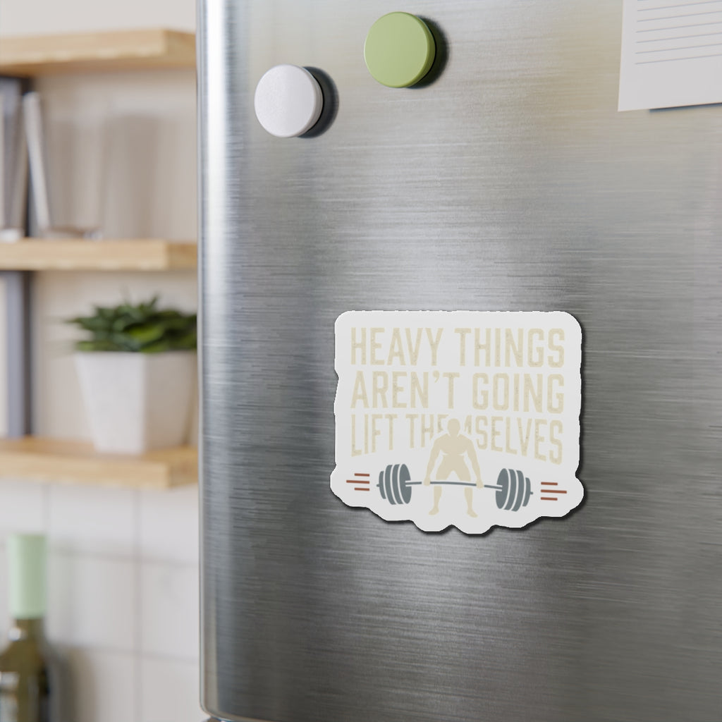 Heavy Things Aren't Going to Lift Themselves Die-Cut Magnets