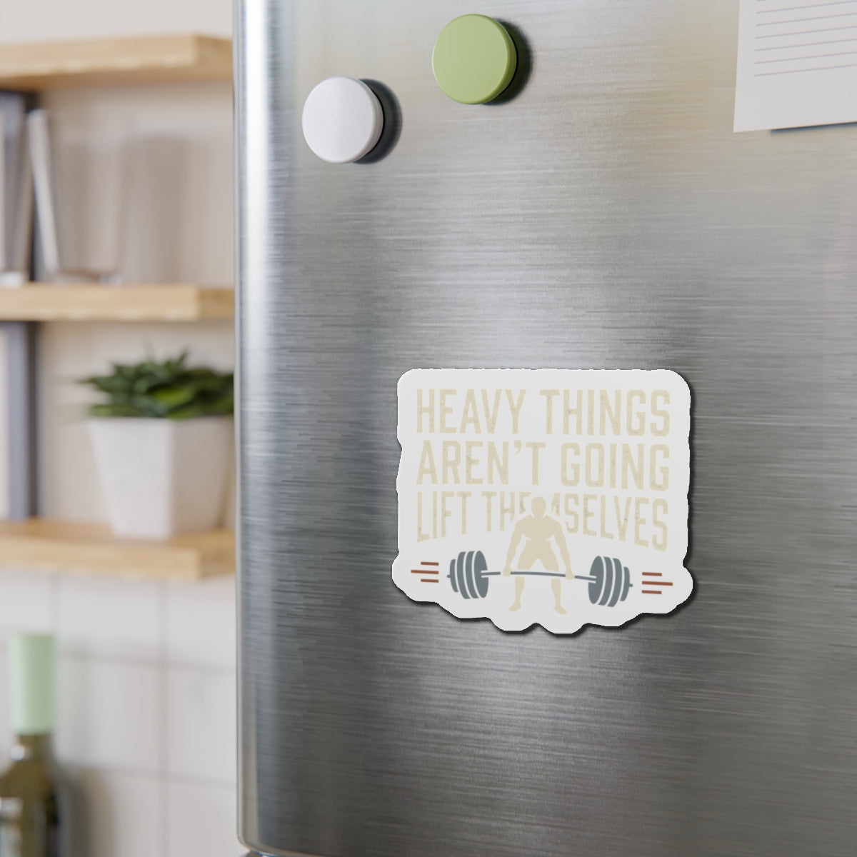 Heavy Things Aren't Going to Lift Themselves Die-Cut Magnets