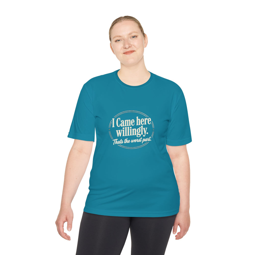 I Came Here Willingly That's The Worst Part Unisex Moisture Wicking Tee