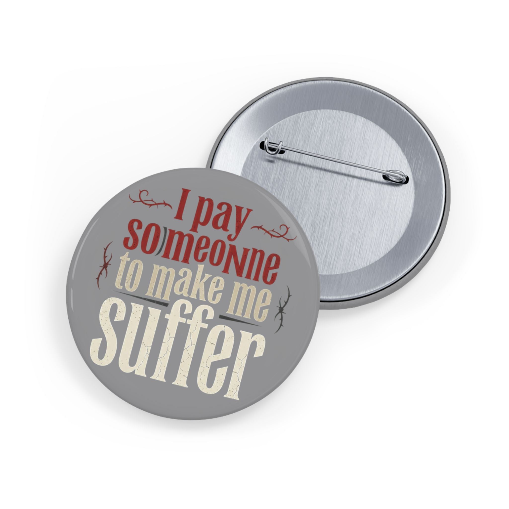 I Pay Someone To Make Me Suffer Round Pins