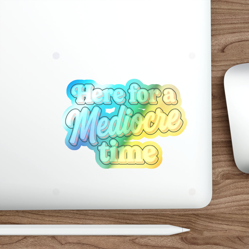 Here for a Mediocre Time Holographic Die-cut Stickers
