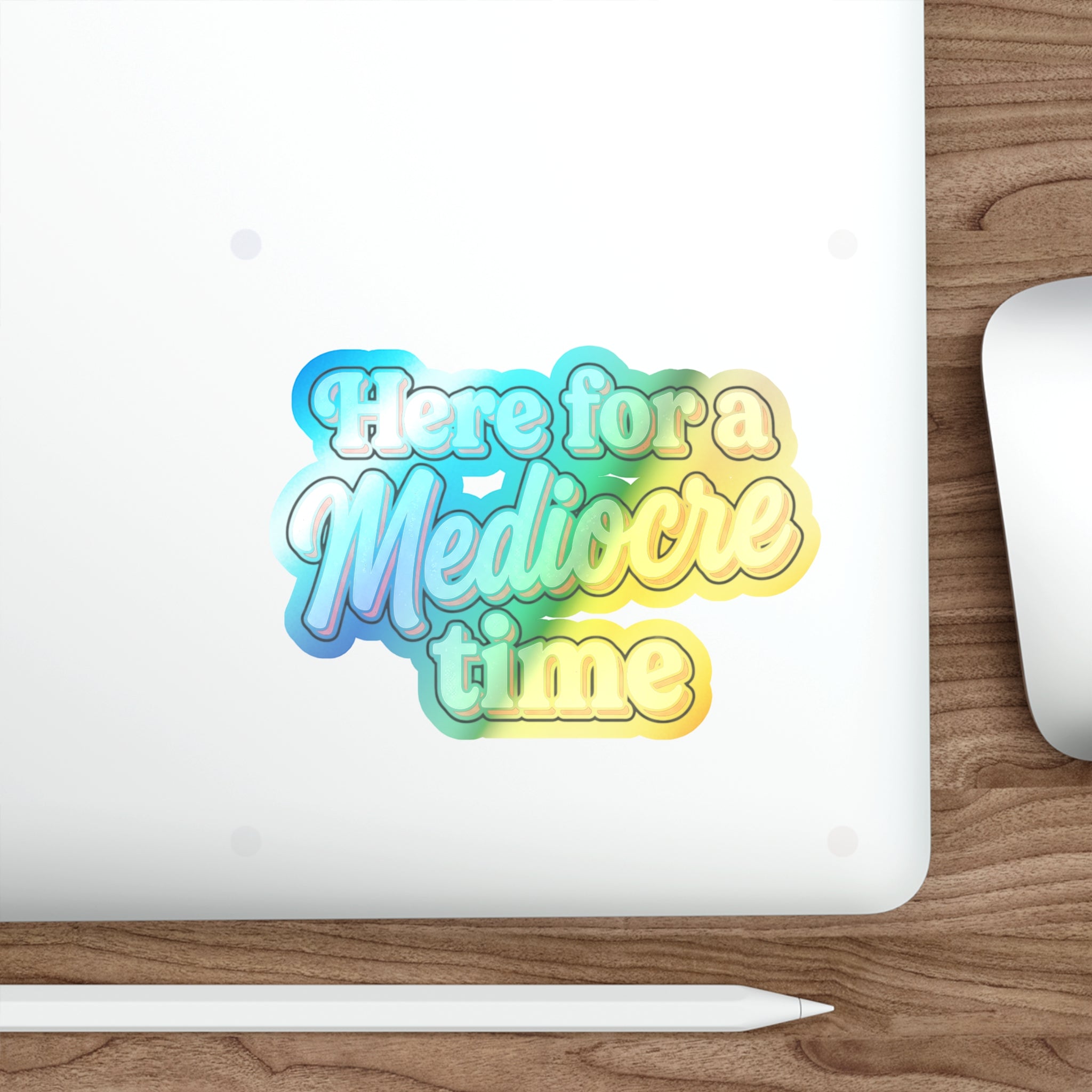 Here for a Mediocre Time Holographic Die-cut Stickers