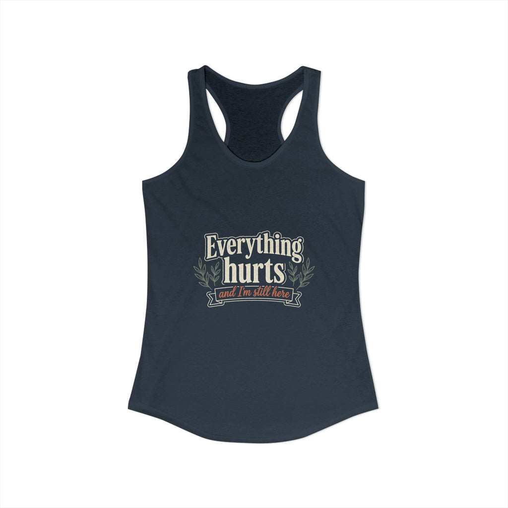 Everything Hurts and I'm Still Here Women's Ideal Racerback Tank
