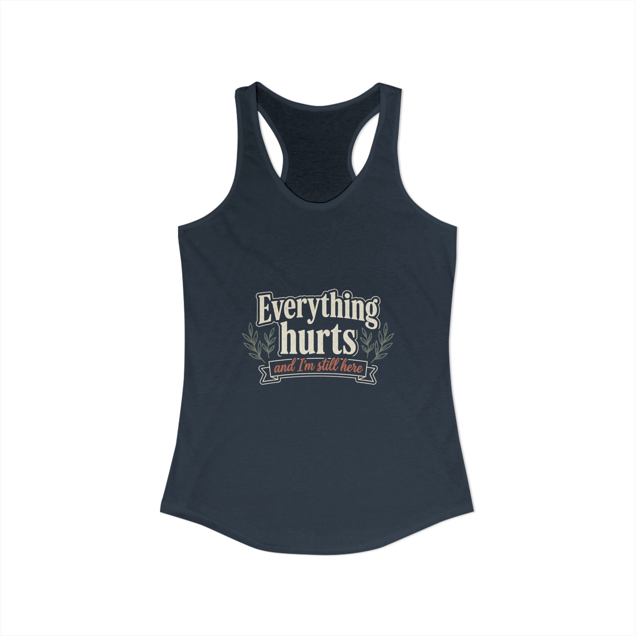 Everything Hurts and I'm Still Here Women's Ideal Racerback Tank