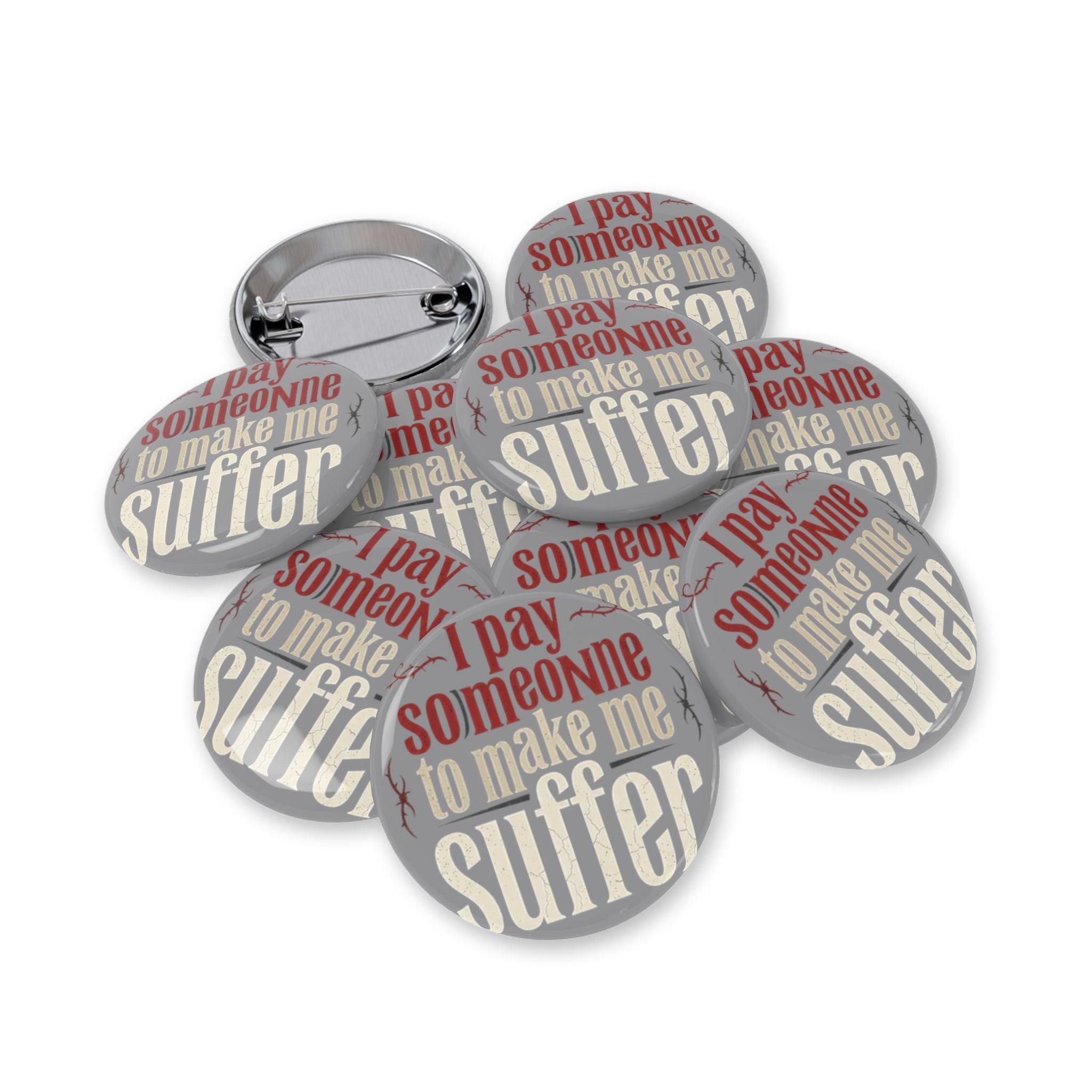 I Pay Someone To Make Me Suffer Round Pins