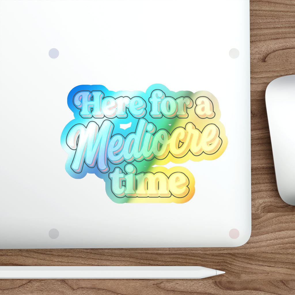 Here for a Mediocre Time Holographic Die-cut Stickers