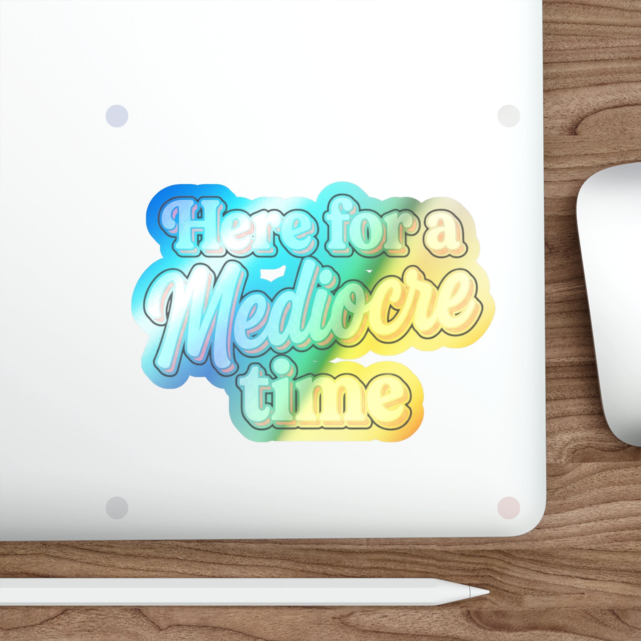 Here for a Mediocre Time Holographic Die-cut Stickers