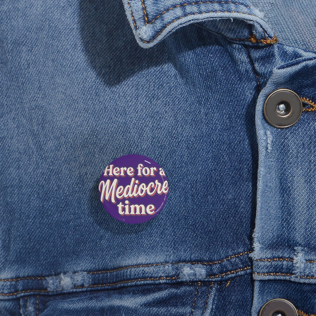 Here for a Mediocre Time Round Pins