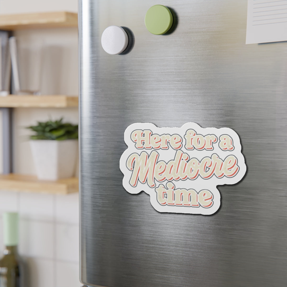 Here for a Mediocre Time Die-Cut Magnets