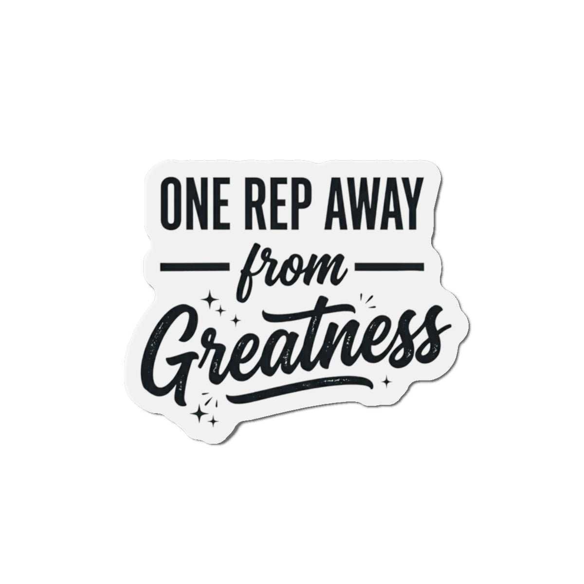 One Rep Away From Greatness Die-Cut Magnets