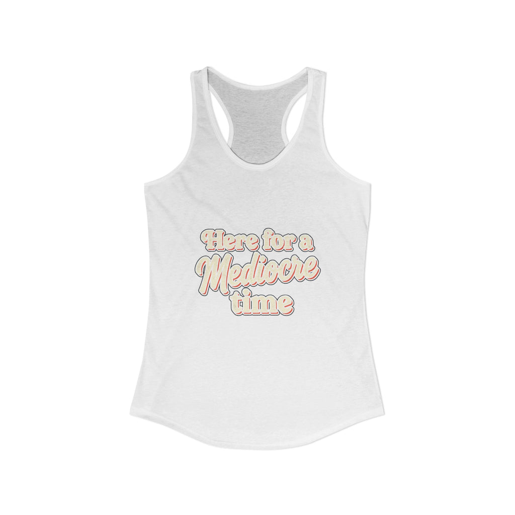 Here for a Mediocre Time Women's Ideal Racerback Tank