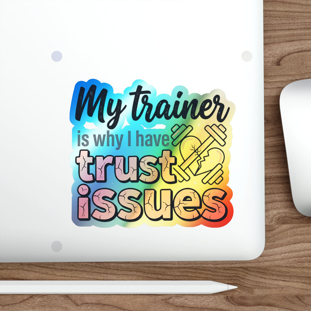 My Trainer is Why I Have Trust Issues Holographic Die-cut Stickers