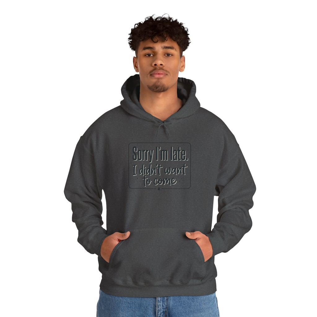 Sorry I'm Late I Didn't Want to Come Unisex Heavy Blend™ Hooded Sweatshirt