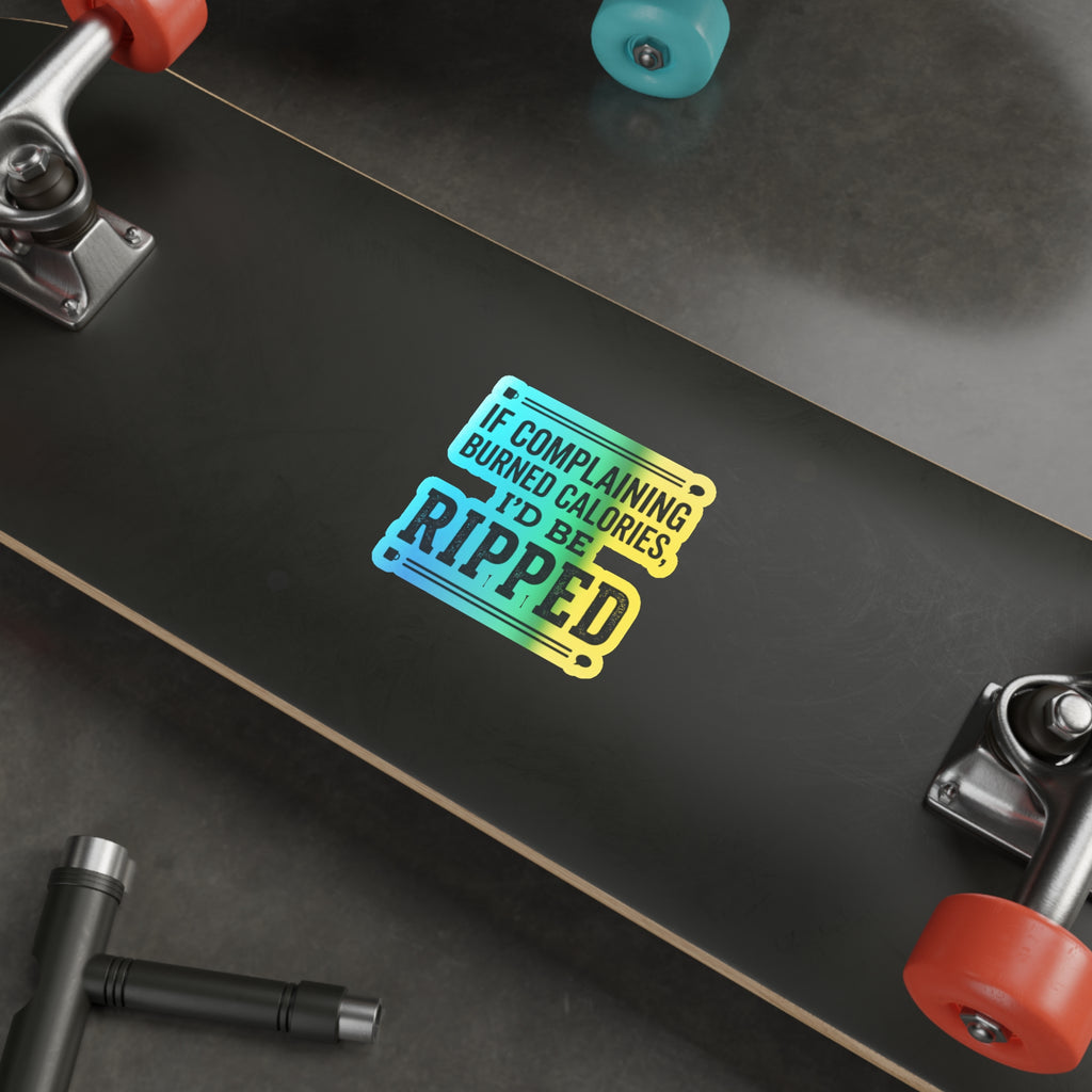 If Complaing Burned Calories I'd be Ripped Holographic Die-cut Stickers