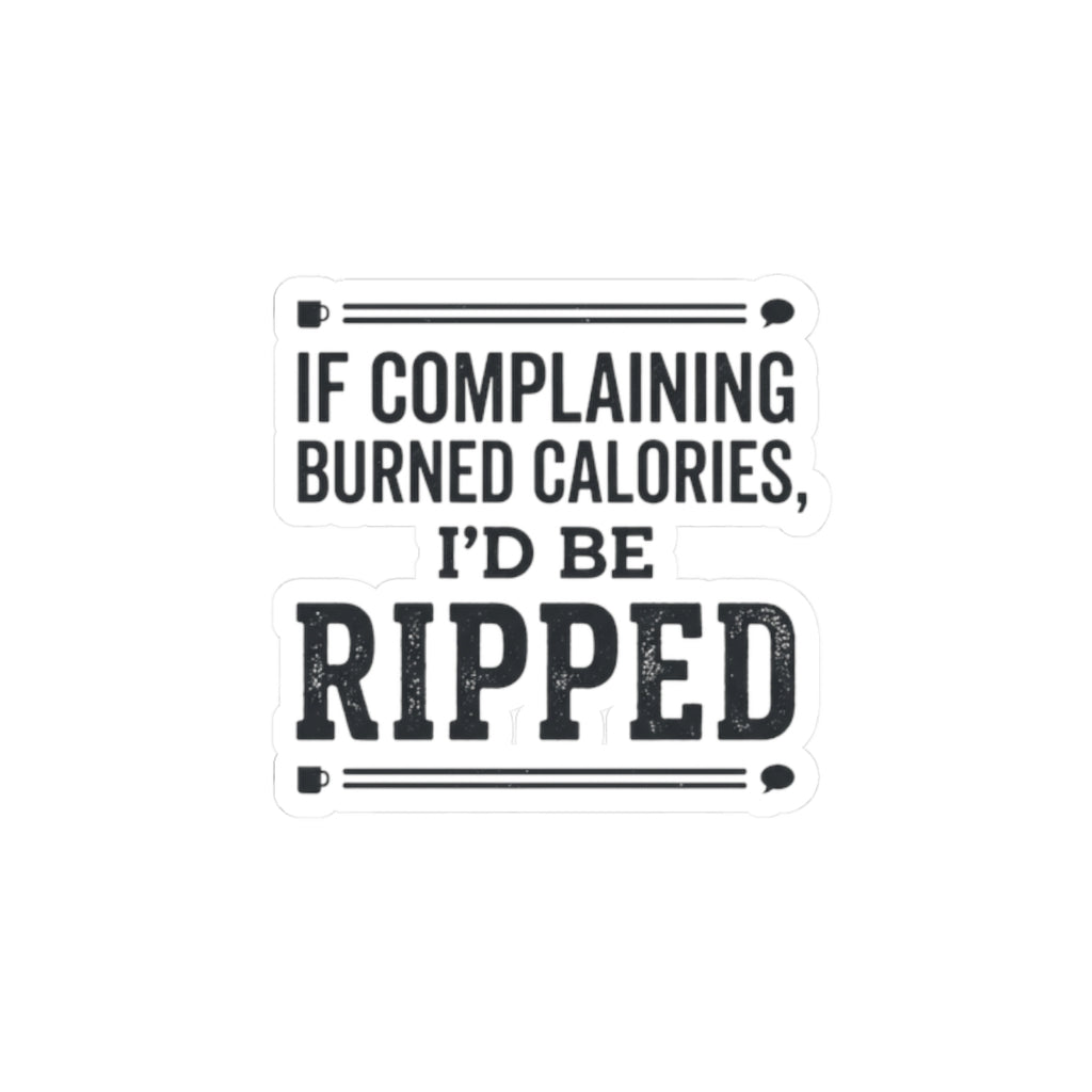 If Complaing Burned Calories I'd be Ripped Kiss-Cut Stickers