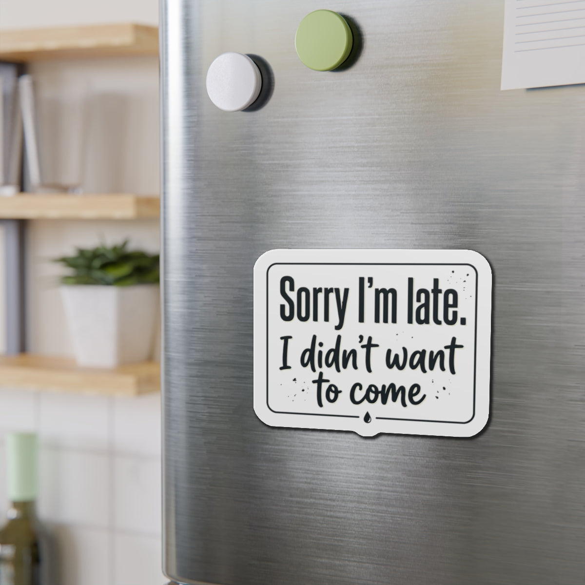 Sorry I'm Late I Didn't Want to Come Die-Cut Magnets