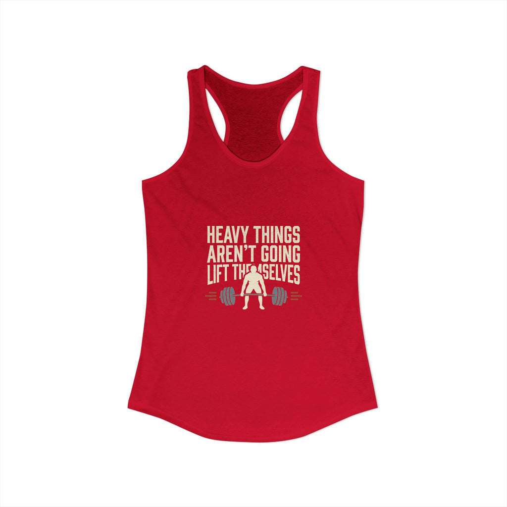 Heavy Things Aren't Going To Lift Themselves Women's Ideal Racerback Tank