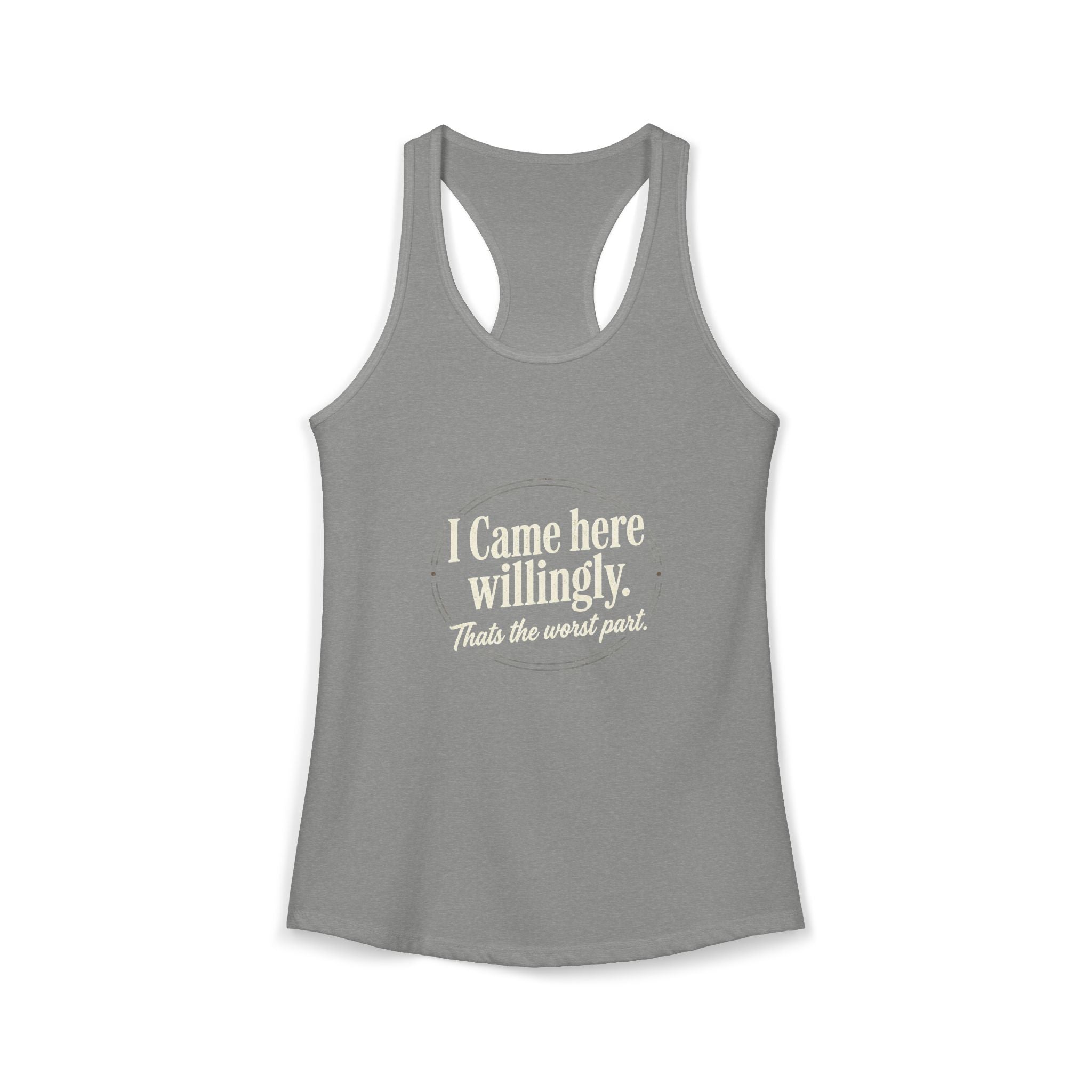 I Came Here Willingly That's The Worst Part Women's Ideal Racerback Tank