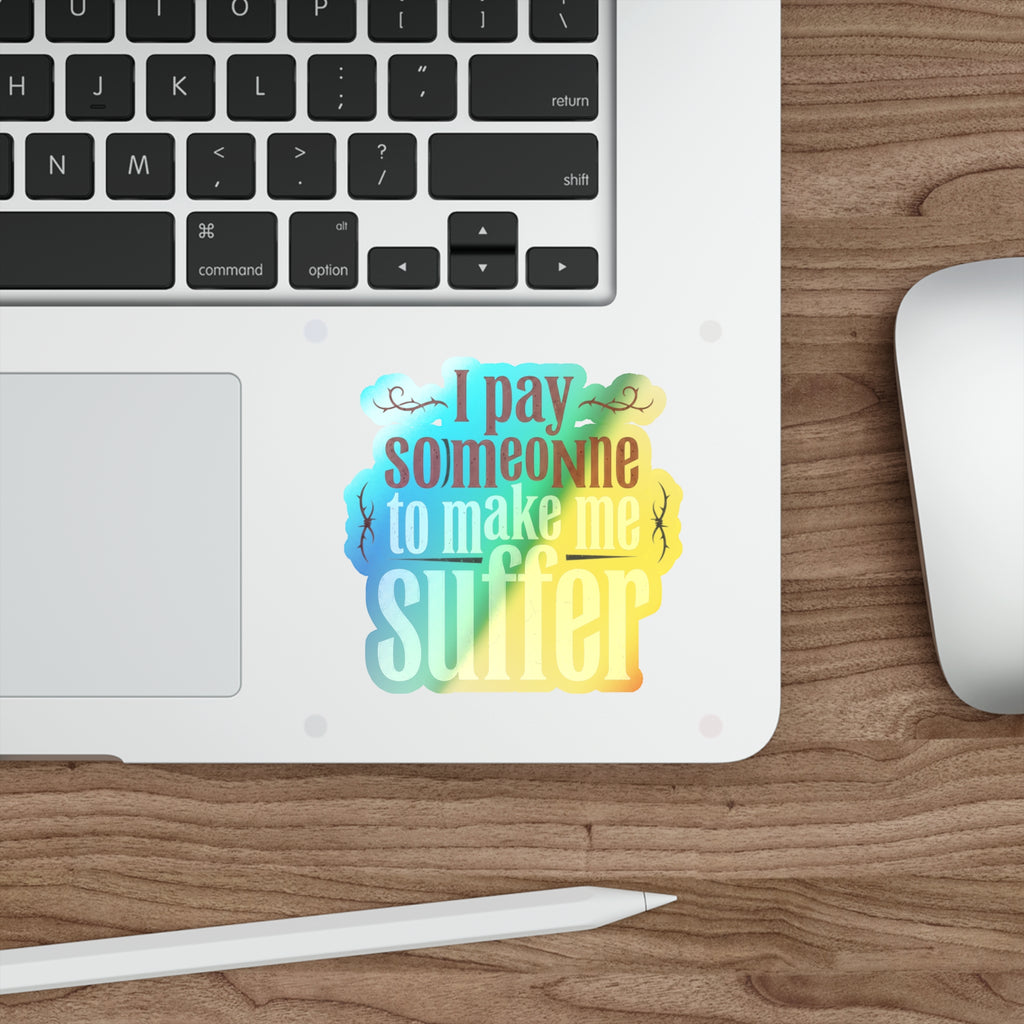 I Pay Someone To Make Me Suffer Holographic Die-cut Stickers
