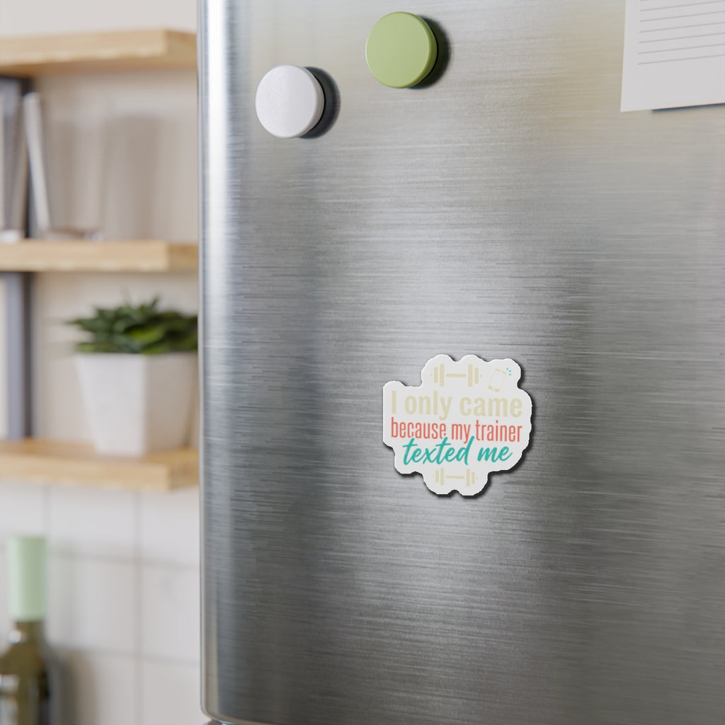 I Only Came Because My Trainer Texted Me Die-Cut Magnets